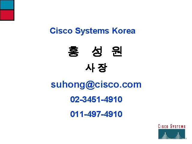 Cisco Systems Korea 홍 성 원 사장 suhong@cisco. com 02 -3451 -4910 011 -497