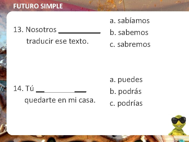 FUTURO SIMPLE 13. Nosotros _____ traducir ese texto. a. sabíamos b. sabemos c. sabremos