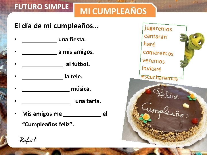 FUTURO SIMPLE MI CUMPLEAÑOS El día de mi cumpleaños… • ______ una fiesta. •