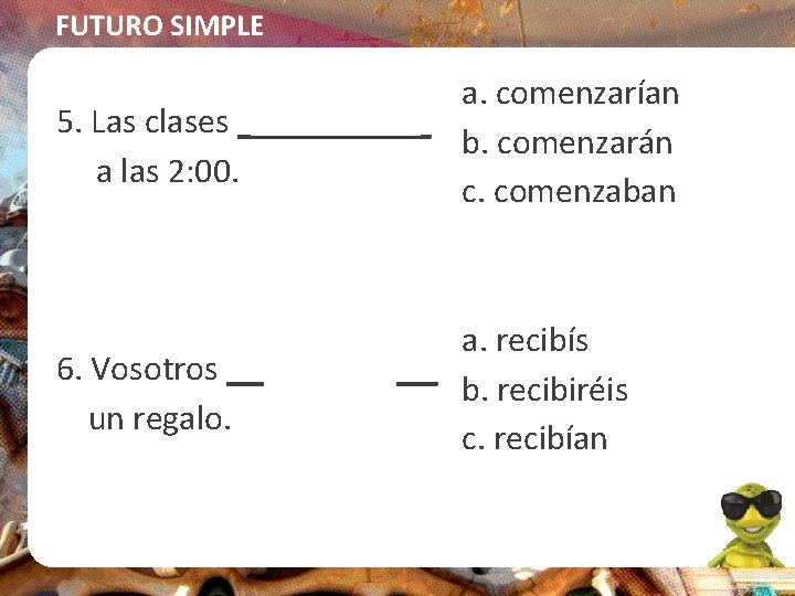 FUTURO SIMPLE a. comenzarían 5. Las clases ______ b. comenzarán a las 2: 00.