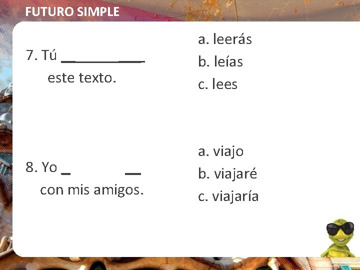 FUTURO SIMPLE 7. Tú _____ este texto. a. leerás b. leías c. lees 8.