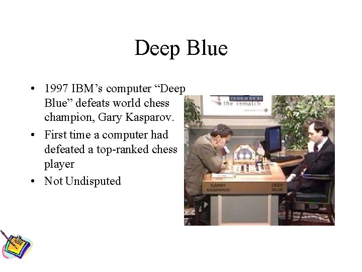 Deep Blue • 1997 IBM’s computer “Deep Blue” defeats world chess champion, Gary Kasparov.