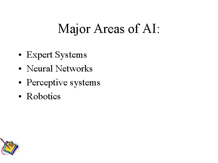 Major Areas of AI: • • Expert Systems Neural Networks Perceptive systems Robotics 