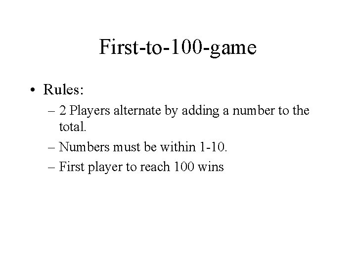 First-to-100 -game • Rules: – 2 Players alternate by adding a number to the