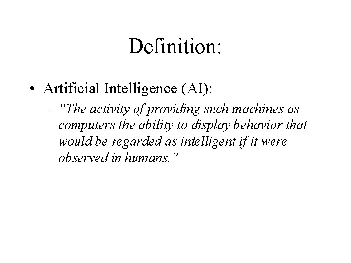 Definition: • Artificial Intelligence (AI): – “The activity of providing such machines as computers