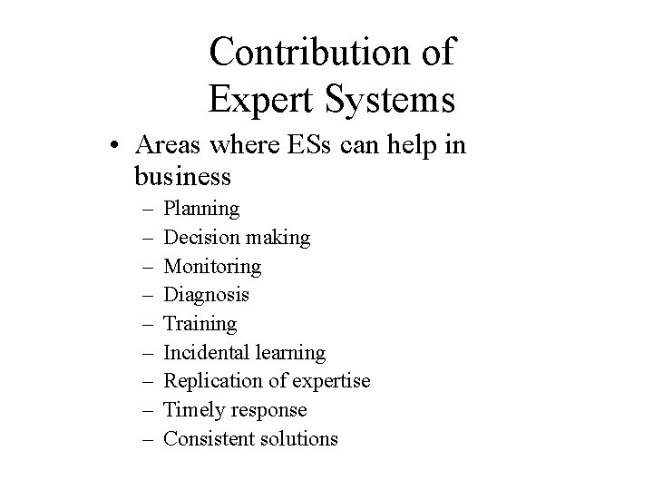 Contribution of Expert Systems • Areas where ESs can help in business – –