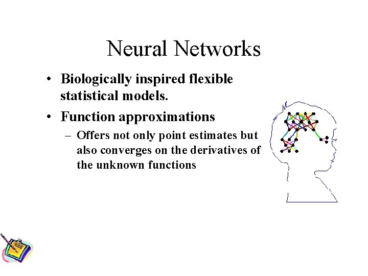 Neural Networks • Biologically inspired flexible statistical models. • Function approximations – Offers not
