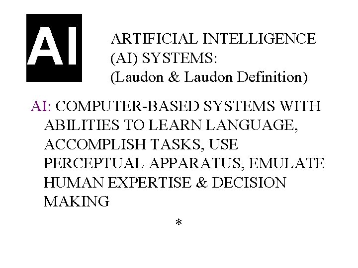 AI ARTIFICIAL INTELLIGENCE (AI) SYSTEMS: (Laudon & Laudon Definition) AI: COMPUTER-BASED SYSTEMS WITH ABILITIES