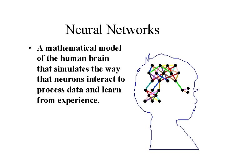 Neural Networks • A mathematical model of the human brain that simulates the way