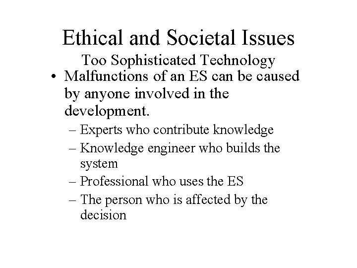 Ethical and Societal Issues Too Sophisticated Technology • Malfunctions of an ES can be