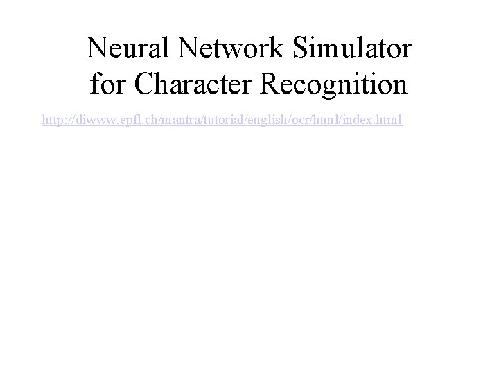 Neural Network Simulator for Character Recognition http: //diwww. epfl. ch/mantra/tutorial/english/ocr/html/index. html 