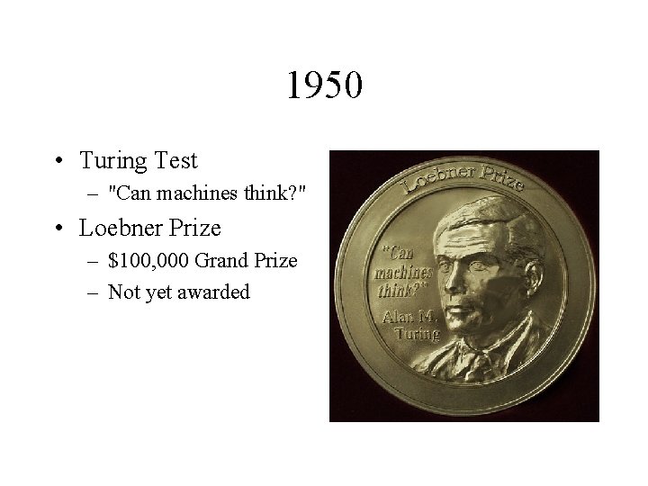 1950 • Turing Test – "Can machines think? " • Loebner Prize – $100,