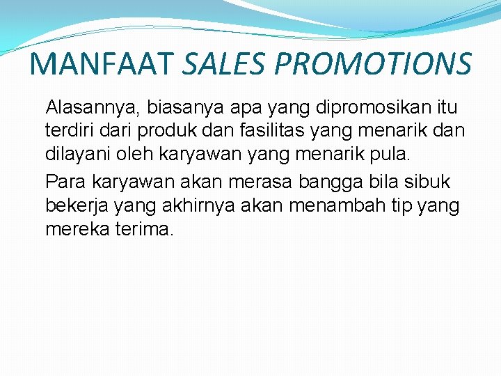 MANFAAT SALES PROMOTIONS Alasannya, biasanya apa yang dipromosikan itu terdiri dari produk dan fasilitas