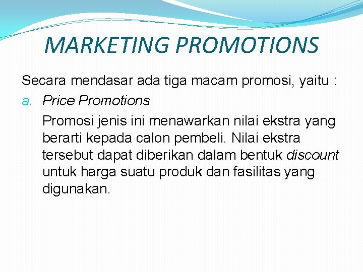 MARKETING PROMOTIONS Secara mendasar ada tiga macam promosi, yaitu : a. Price Promotions Promosi