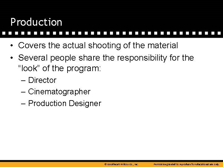 Production • Covers the actual shooting of the material • Several people share the