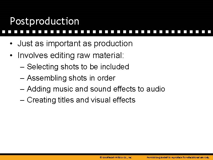 Postproduction • Just as important as production • Involves editing raw material: – Selecting