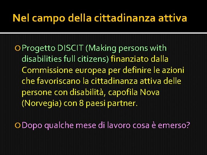 Nel campo della cittadinanza attiva Progetto DISCIT (Making persons with disabilities full citizens) finanziato