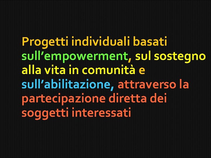 Progetti individuali basati sull’empowerment, sul sostegno alla vita in comunità e sull’abilitazione, attraverso la