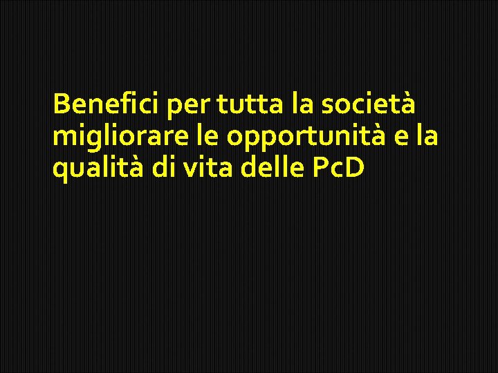 Benefici per tutta la società migliorare le opportunità e la qualità di vita delle