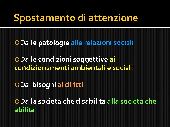 Spostamento di attenzione Dalle patologie alle relazioni sociali Dalle condizioni soggettive ai condizionamenti ambientali