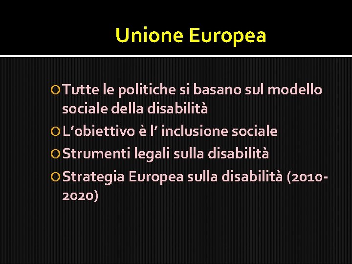 Unione Europea Tutte le politiche si basano sul modello sociale della disabilità L’obiettivo è