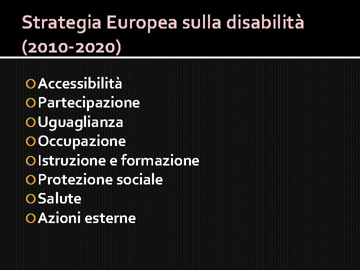 Strategia Europea sulla disabilità (2010 -2020) Accessibilità Partecipazione Uguaglianza Occupazione Istruzione e formazione Protezione