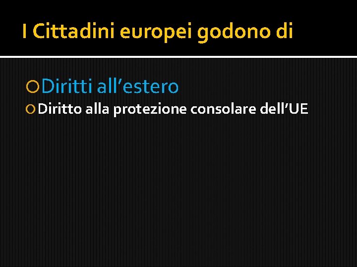 I Cittadini europei godono di Diritti all’estero Diritto alla protezione consolare dell’UE 