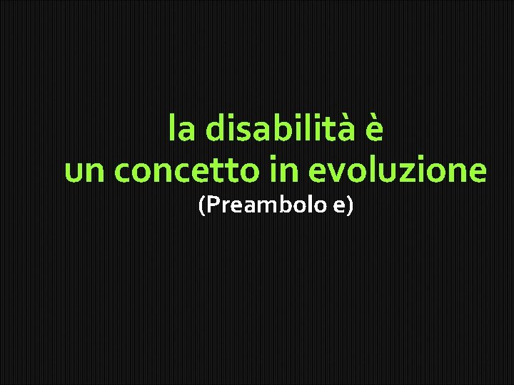 la disabilità è un concetto in evoluzione (Preambolo e) 