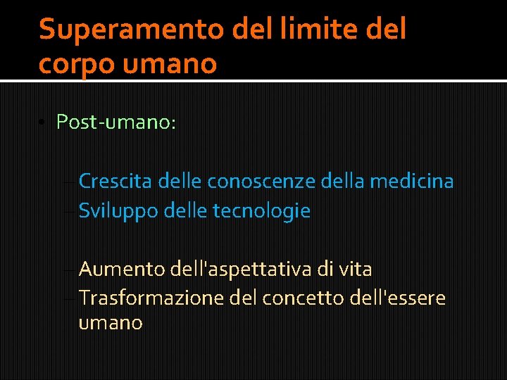 Superamento del limite del corpo umano • Post-umano: – Crescita delle conoscenze della medicina