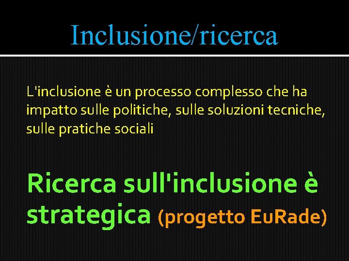 Inclusione/ricerca L'inclusione è un processo complesso che ha impatto sulle politiche, sulle soluzioni tecniche,