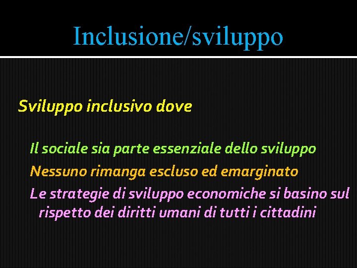 Inclusione/sviluppo Sviluppo inclusivo dove Il sociale sia parte essenziale dello sviluppo Nessuno rimanga escluso