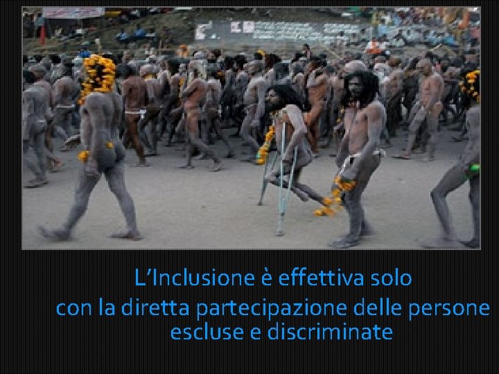 L’Inclusione è effettiva solo con la diretta partecipazione delle persone escluse e discriminate 