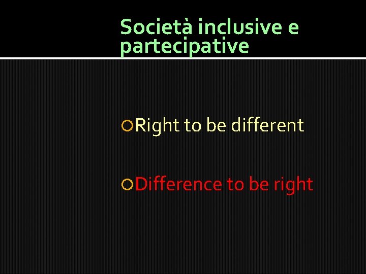 Società inclusive e partecipative Right to be different Difference to be right 