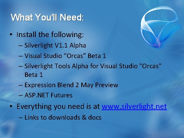 What You'll Need: • Install the following: – Silverlight V 1. 1 Alpha –