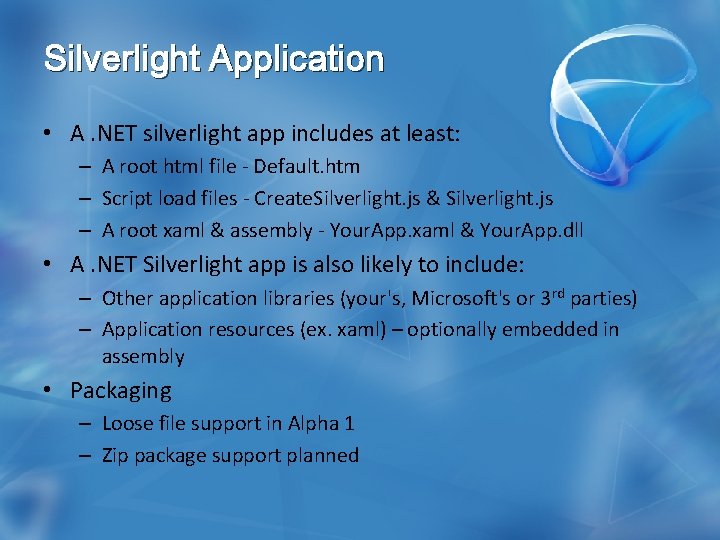 Silverlight Application • A. NET silverlight app includes at least: – A root html