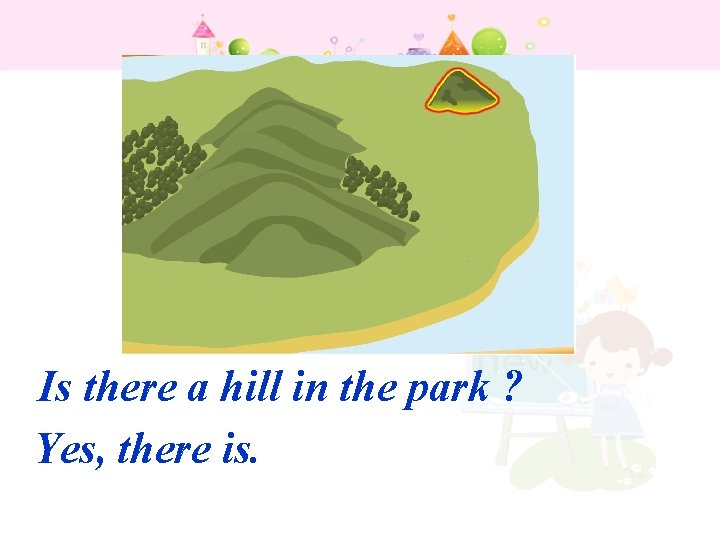 Is there a hill in the park ? Yes, there is. 
