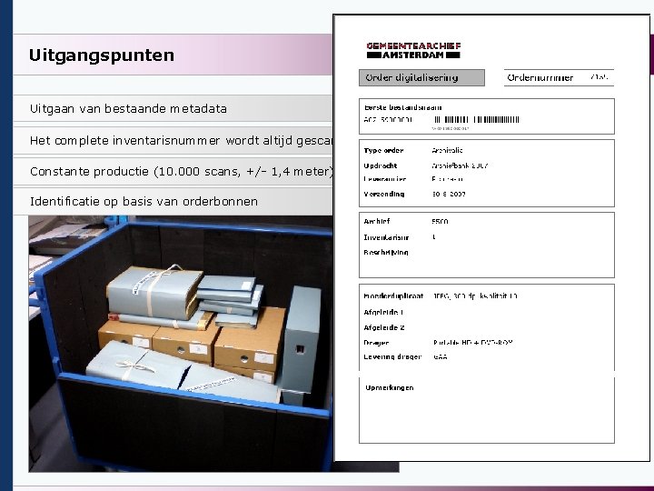 Uitgangspunten Uitgaan van bestaande metadata Het complete inventarisnummer wordt altijd gescand Constante productie (10.