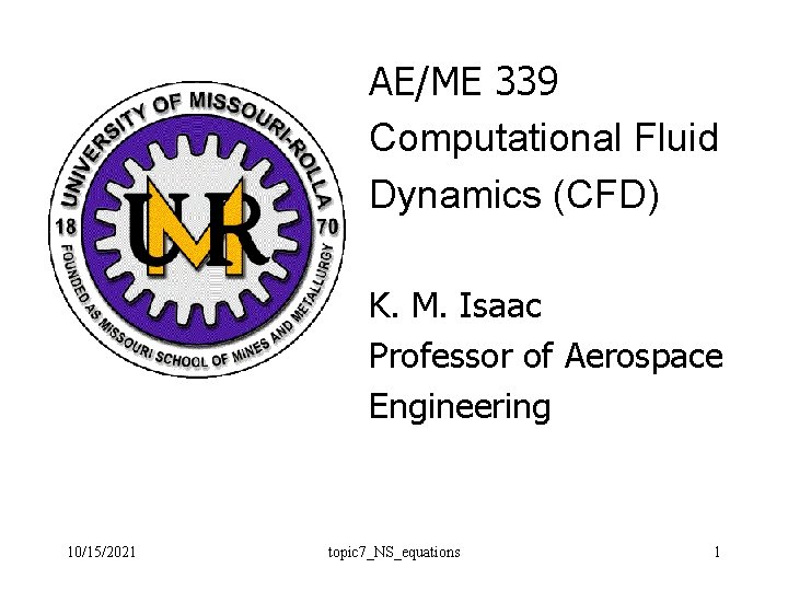 AE/ME 339 Computational Fluid Dynamics (CFD) K. M. Isaac Professor of Aerospace Engineering 10/15/2021