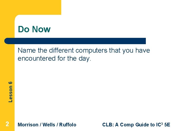 Do Now Lesson 6 Name the different computers that you have encountered for the