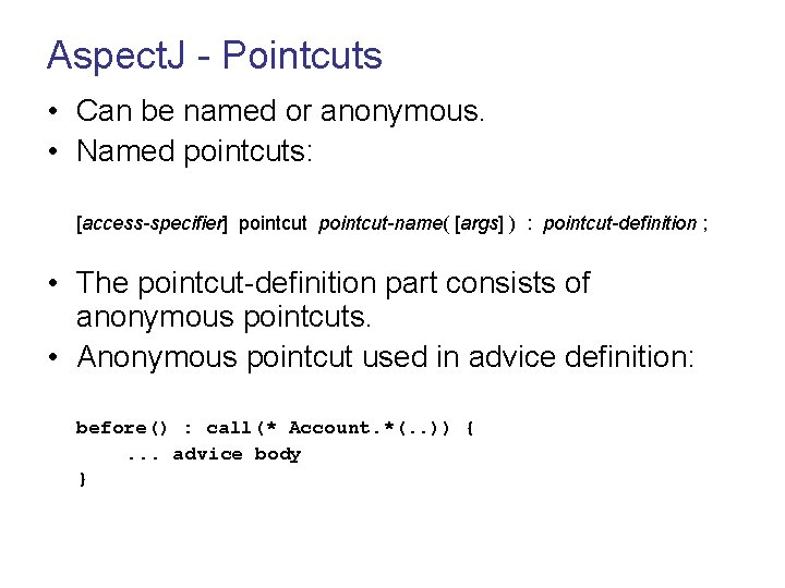 Aspect. J - Pointcuts • Can be named or anonymous. • Named pointcuts: [access-specifier]