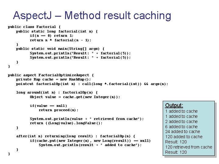 Aspect. J – Method result caching public class Factorial { public static long factorial(int