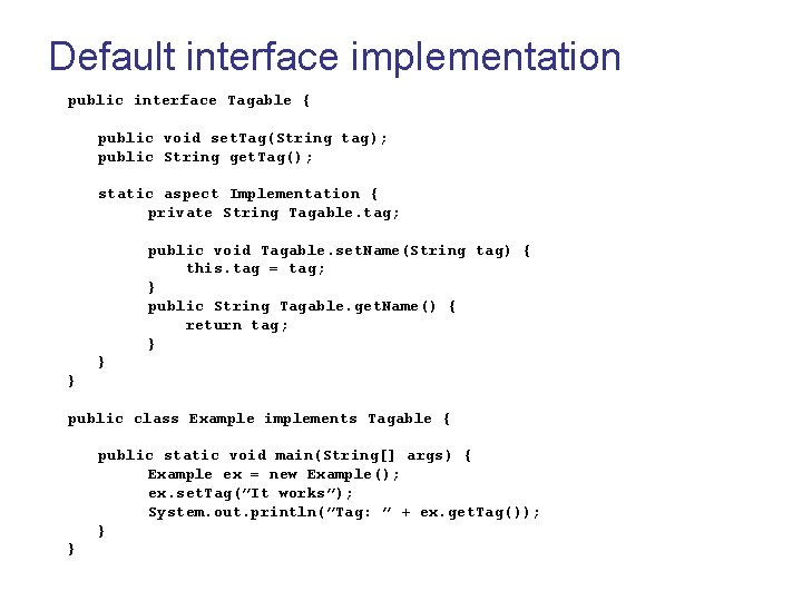 Default interface implementation public interface Tagable { public void set. Tag(String tag); public String