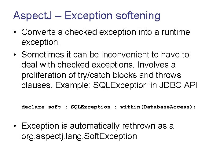 Aspect. J – Exception softening • Converts a checked exception into a runtime exception.