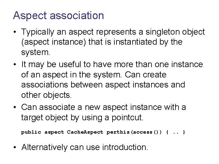 Aspect association • Typically an aspect represents a singleton object (aspect instance) that is