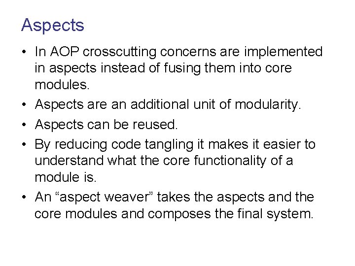 Aspects • In AOP crosscutting concerns are implemented in aspects instead of fusing them