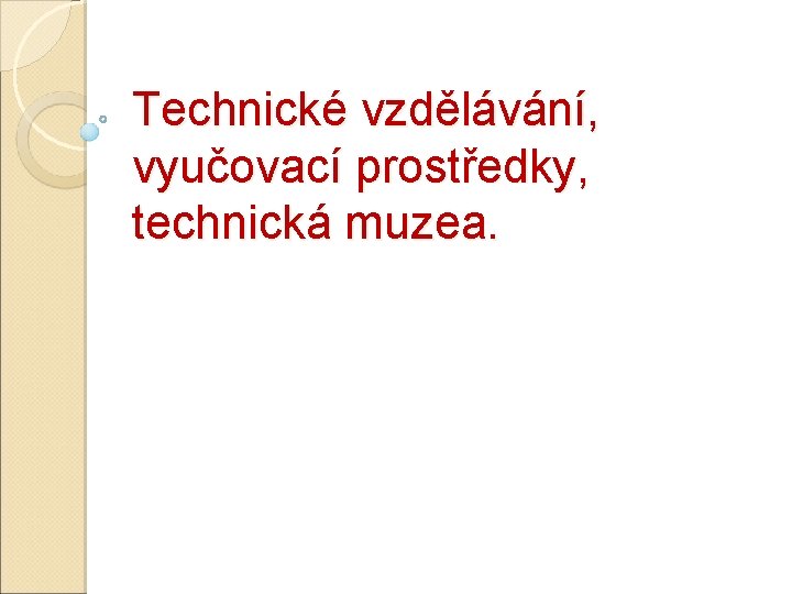 Technické vzdělávání, vyučovací prostředky, technická muzea. 