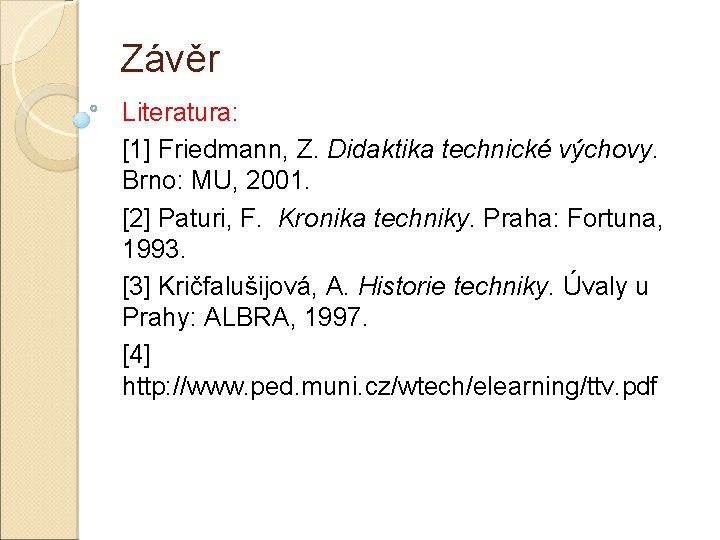Závěr Literatura: [1] Friedmann, Z. Didaktika technické výchovy. Brno: MU, 2001. [2] Paturi, F.