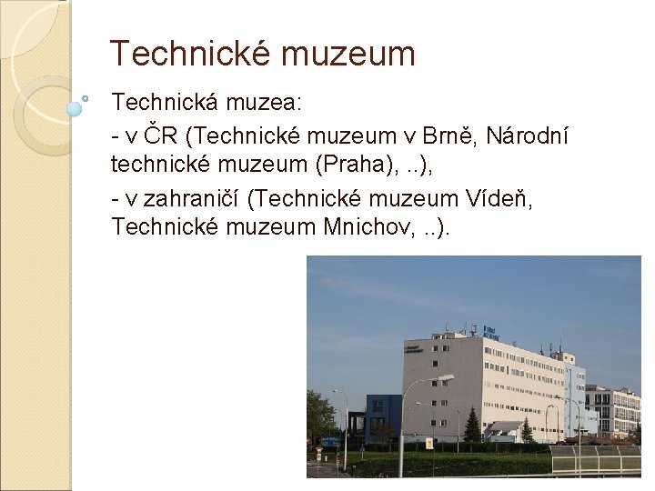 Technické muzeum Technická muzea: - v ČR (Technické muzeum v Brně, Národní technické muzeum