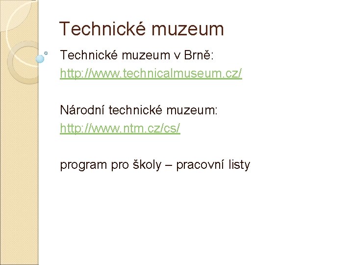 Technické muzeum v Brně: http: //www. technicalmuseum. cz/ Národní technické muzeum: http: //www. ntm.
