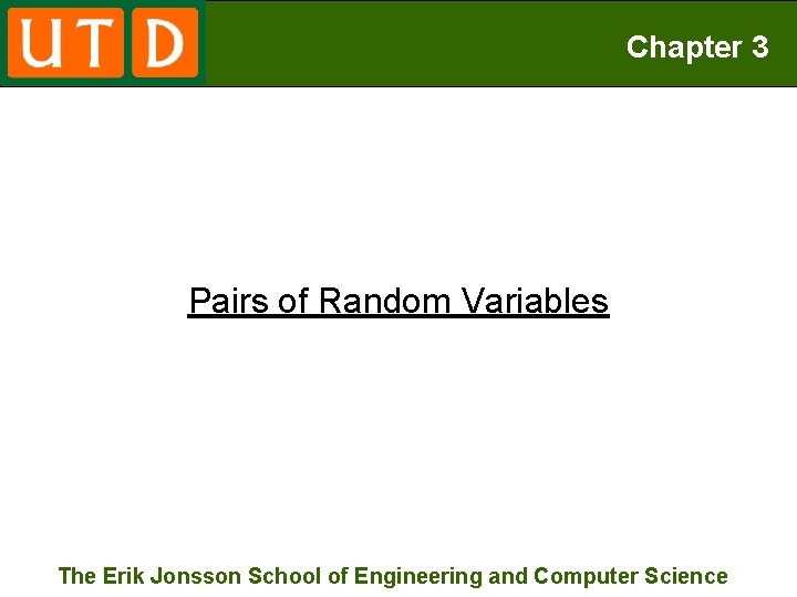 Chapter 3 Pairs of Random Variables The Erik Jonsson School of Engineering and Computer